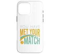 Funny Pickleball You Have Met Your Match Case for iPhone 16 Pro Max