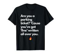 Funny Pickup Line For Men Women Are You a Parking Ticket T-Shirt