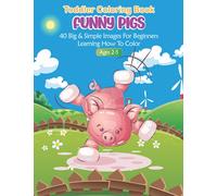 Funny Pigs Toddler Coloring Book Ages 2-5: 40 Big and Simple Images For Beginners Learning How to Color