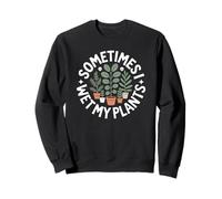 Funny Plant Lover Sometimes I Wet My Plants Watering Sweatshirt