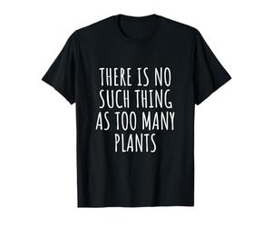 Funny Plant - No Such Thing As Too Many Plants T-Shirt