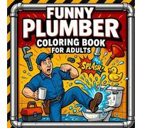 Funny Plumber Coloring Book for Adults: Hilarious Blue Collar Humor Gift for Men Who Fix, Flush & Fumble