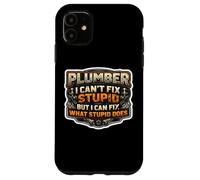 Funny Plumber I Can't Fix Stupid But I Can Fix What It Does Case for iPhone 11
