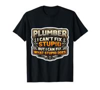 Funny Plumber I Can't Fix Stupid But I Can Fix What It Does T-Shirt