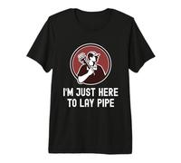 Funny Plumber I'm Just Here to Lay Pipe Funny Plumbing Premium T-Shirt