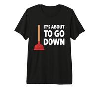 Funny Plumber It's About to Go Down Funny Plumbing Plunger Premium T-Shirt