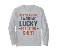 Funny Political Don’t Blame Me I Wore My Lucky Election Long Sleeve T-Shirt