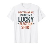 Funny Political Don’t Blame Me I Wore My Lucky Election T-Shirt