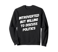Funny Political Introverted But Willing To Discuss Politics Sweatshirt