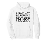Funny Political May Not Be Perfect Not Republican Anti Trump Pullover Hoodie