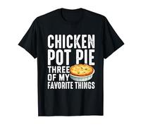 Funny Pot Pie Chicken Pot Pie My Three Favorite Things T-Shirt