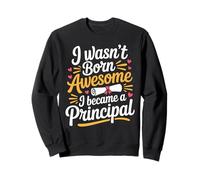 Funny Principal I Wasn't Born Awesome I Became A Principal Sweatshirt
