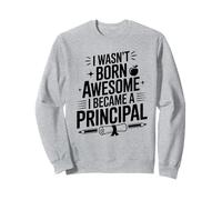 Funny Principal I Wasn't Born Awesome I Became A Principal Sweatshirt
