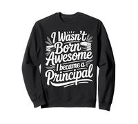 Funny Principal I Wasn't Born Awesome I Became A Principal Sweatshirt