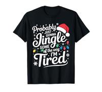 Funny Probably Just Gonna Jingle Some of The Way I'm Tired T-Shirt