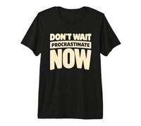 Funny Procrastination Design Sarcastic Procrastinate Now Premium T-Shirt