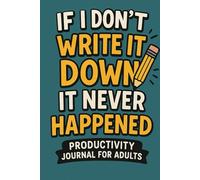 Funny Productivity Journal for Adults: If I Don’t Write It Down, It Never Happened: A Hilarious Notebook for Forgetful Minds and Daily Chaos