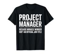 Funny Project Manager Saying Humorous Miracle Worker Dad T-Shirt