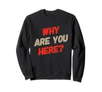 Funny Questions Text Funny For People Funny Why Are You Here Sweatshirt