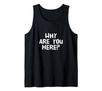 Funny Questions Text Funny for People Funny Why are You Here Tank Top