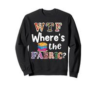 Funny Quilter Gift, WTF Where's the Fabric Hoarder 4 Sweatshirt