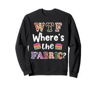 Funny Quilter Gift, WTF Where's the Fabric Hoarder 4 Sweatshirt