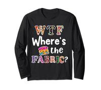 Funny Quilter Seamstress Gift, Where is The Fabric 3 Long Sleeve T-Shirt