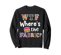 Funny Quilter Seamstress Gift, Where is the Fabric 3 Sweatshirt