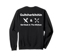 Funny Quitcherbitchin & Get Back In The Kitchen Humor Sweatshirt