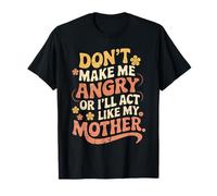 Funny Quote Don't Make Me Angry I'll Act Like My Mother T-Shirt