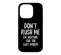 Funny Quote Don't Rush Me I'm Waiting For The Last Minute Case for iPhone 14 Pro