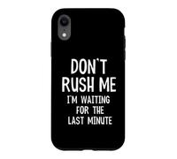 Funny Quote Don't Rush Me I'm Waiting For The Last Minute Case for iPhone XR