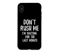 Funny Quote Don't Rush Me I'm Waiting For The Last Minute Case for iPhone XS Max
