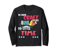 Funny Quote for Crafters, So Much Craft Stuff, Love Crafting Long Sleeve T-Shirt