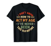 Funny Quote I Don't Know How to Act My Age I've Never Been T-Shirt