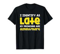 Funny Quote I Identify As Late My Pronouns are Almost There T-Shirt