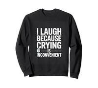 Funny Quote I Laugh Because Crying Is Inconvenient Sweatshirt
