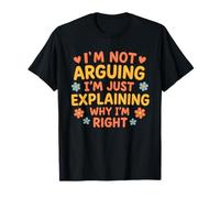 Funny Quote I’m Not Arguing Just Explaining Why I’m Right T-Shirt