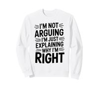 Funny Quote I'm not arguing explaining why I'm right Sweatshirt