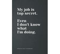 Funny Quote Notebook Lined A5 - My Job Is Top Secret: Perfect to the Office and Home | Gag Gift Idea for Coworkers | Birthday and Christmas Gift for Friend| Blank 6"x 9" Black Cover