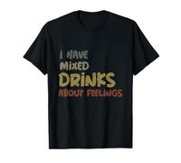 Funny Quote of I Have Mixed Drinks About Feelings Sarcasm T-Shirt