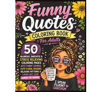 Funny Quotes Coloring Book For Adults: 50 Hilarious, Sarcastic & Stress Relieving Coloring Pages With Funny Sayings, Cute Floral Designs, Relaxing Patterns & Laugh Out Loud Humor For Women