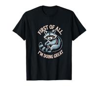 Funny Raccoon First of All I'm Doing Great T-Shirt