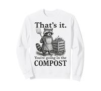 Funny Raccoon Gardener That’s It You’re Going In The Compost Sweatshirt