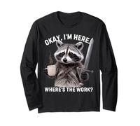 Funny Raccoon Saying Okay I Am Here Where is The Work Long Sleeve T-Shirt