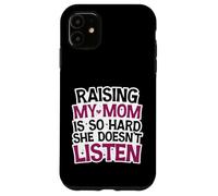 Funny Raising My Mom is So Hard She Doesn't Listen Humor Case for iPhone 11
