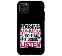 Funny Raising My Mom is So Hard She Doesn't Listen Humor Case for iPhone 11 Pro Max