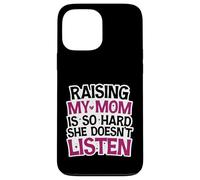 Funny Raising My Mom is So Hard She Doesn't Listen Humor Case for iPhone 13 Pro Max