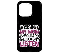 Funny Raising My Mom is So Hard She Doesn't Listen Humor Case for iPhone 15 Pro