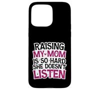 Funny Raising My Mom is So Hard She Doesn't Listen Humor Case for iPhone 15 Pro Max